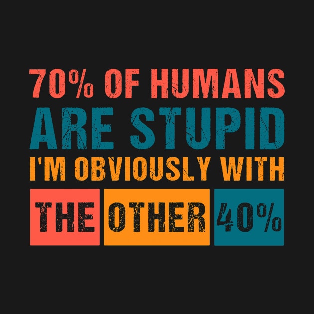 70% of humans are Stupid I'm with the other 40% Funny Humor by Shop design