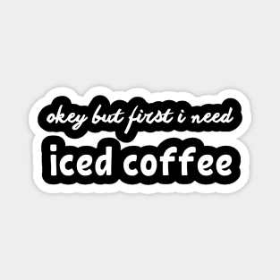 okey but first i need iced coffee Magnet