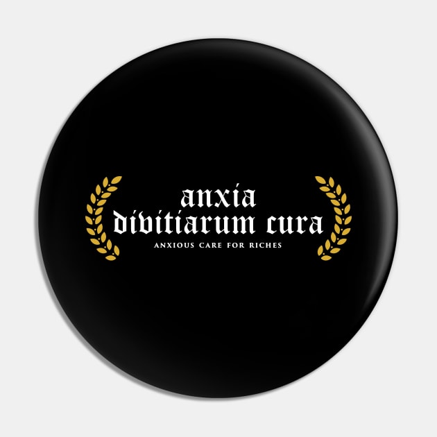 Anxia Divitiarum Cura - Anxious Care For Riches Pin by overweared