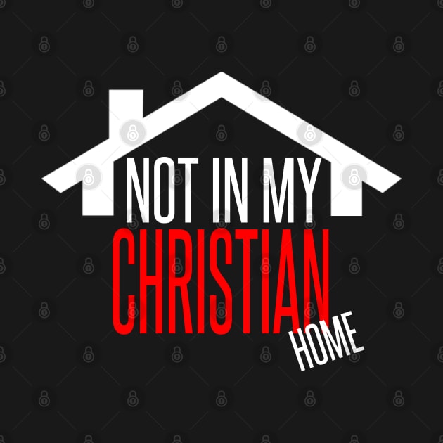 Not in my CHRISTIAN Home (White) by AlienClownThings