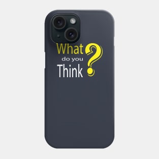 What do yout think Phone Case