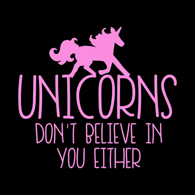 Unicorns don't believe in you either by bubbsnugg