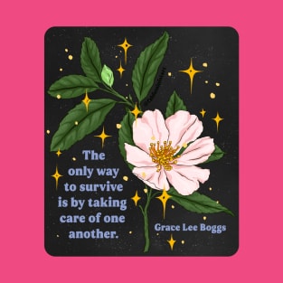 The only way to survive is by taking care of one another. - Grace Lee Boggs T-Shirt