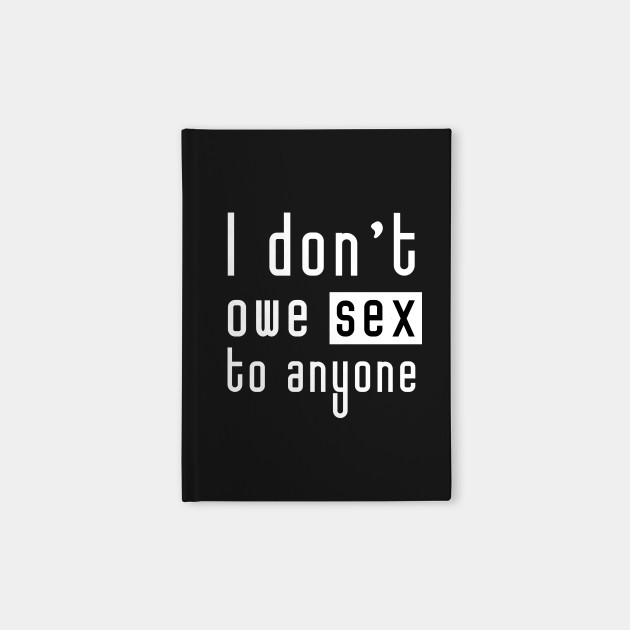I don't owe sex to anyone (white)