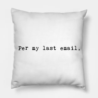 Per My Last Email, black text Pillow