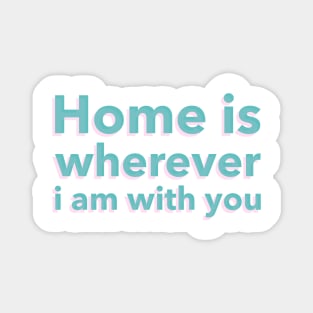 Home is Wherever I am With You Magnet