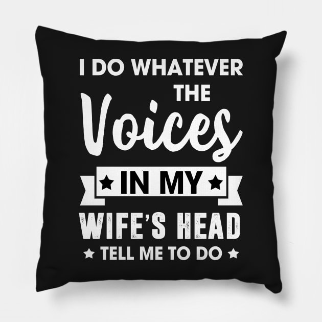 I do whatever the voices in my wife's head tell me to do Pillow by TEEPHILIC