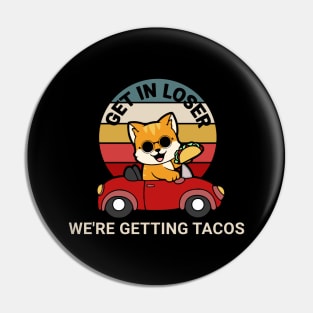 Get in Loser We’re Getting Tacos Pin