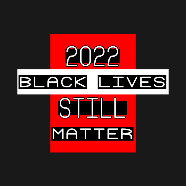 Discover Black Lives STILL matter - 2022 - BLM - justice - equality humanity - POWERFUL ALLY art - Black Lives Matter - T-Shirt