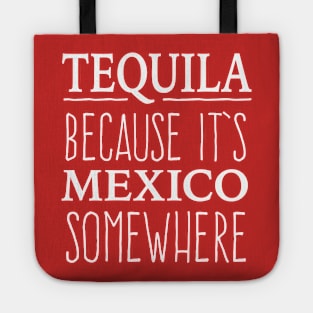 Tequila Because It's Mexico somewhere - white letter design Tote