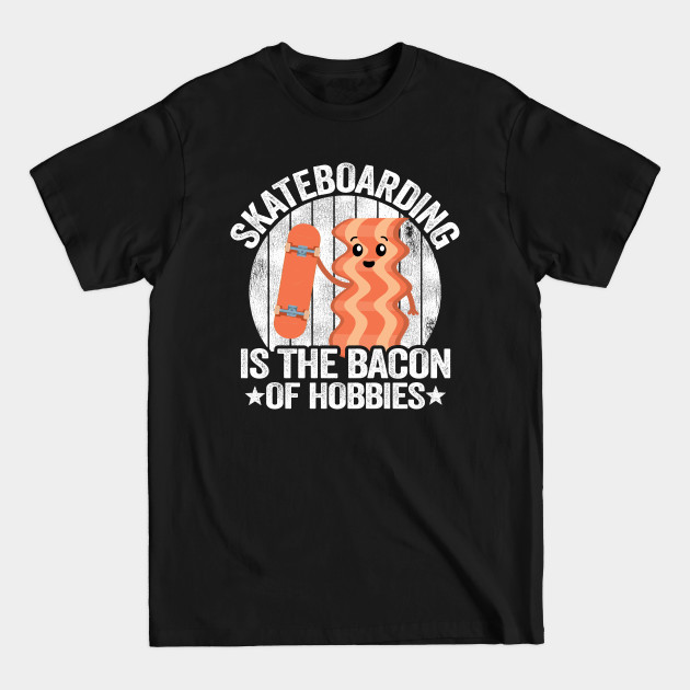 Discover Skateboarding Is The Bacon Of Hobbies Funny Skateboard - Funny Skateboarding - T-Shirt