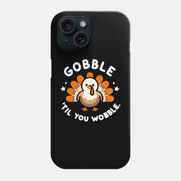 Gobble 'Til You Wobble Phone Case by Francois Ringuette