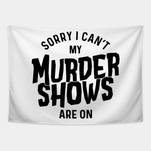 Sorry I Can't My Murder Shows Are On Tapestry