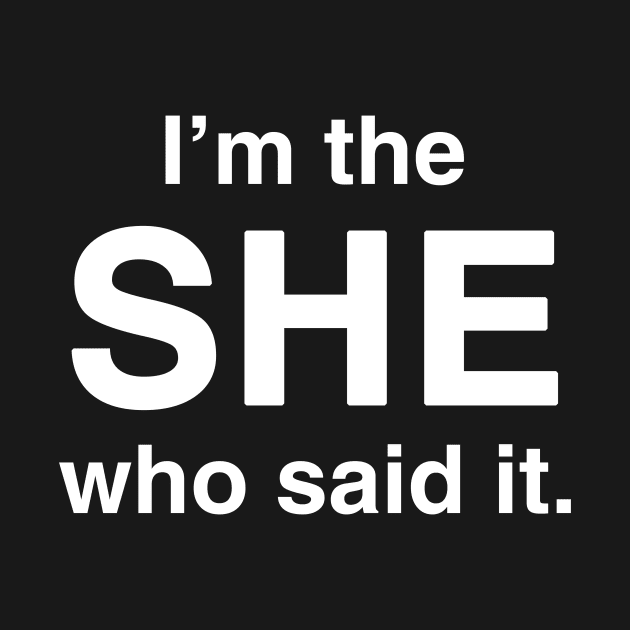 I'm the She Who Said It by GloopTrekker