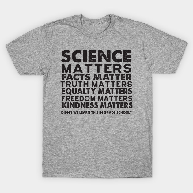 Science Matters - Facts Matter - Science Matters - T-Shirt | TeePublic