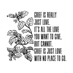 Grief is really just love. It’s all the love you want to give, but cannot. - Jamie Anderson quote T-Shirt