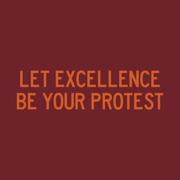 Let Excellence Be Your Protest by calebfaires