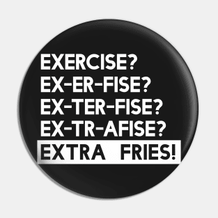 Exercise? You mean Extra Fries Pin