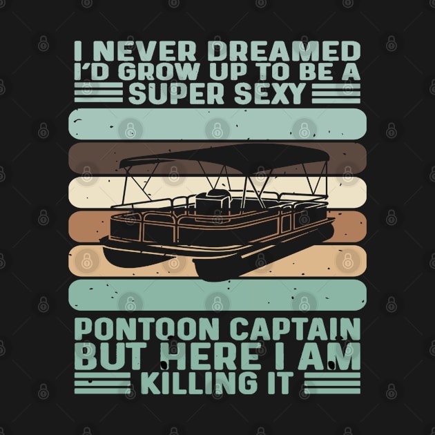 I Never Dreamed I'd Grow Up To Be Super Sexy Pontoon Captain by Madicota