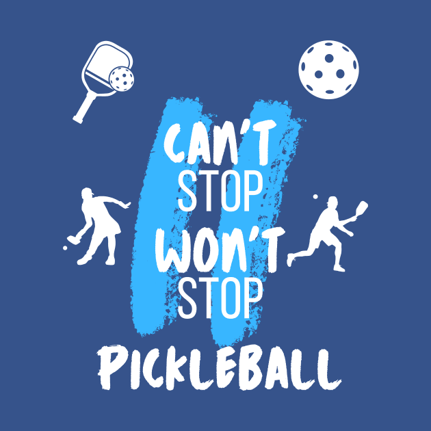 PICKLEBALL, CAN'T STOP WON'T STOP, FUN TEE by HoosierDaddy