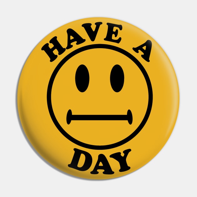 Have A Day - Parody, Meme, Oddly Specific, Ironic, Sarcastic Pin by SpaceDogLaika