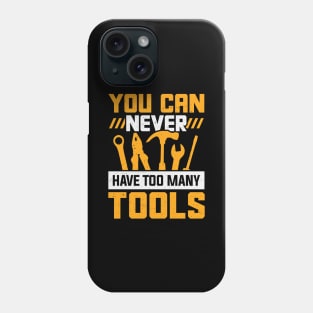 You Can Never Have Too Many Tools Phone Case