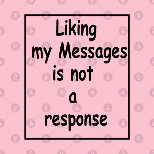 liking my message is not a response by Fancy store