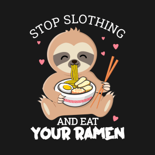 Stop slothing and eat your ramen, sloth lovers gift T-Shirt