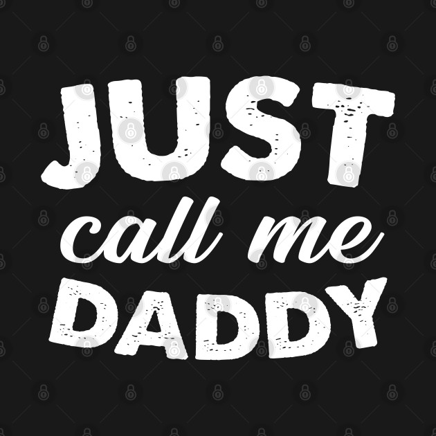 Just call me daddy fathers day gift - Just Call Me Daddy - T-Shirt