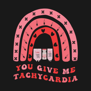 You Give Me Tachycardia T-Shirt