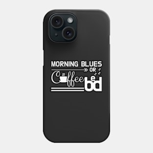 Early Morning Blues: Coffee or Bed Phone Case