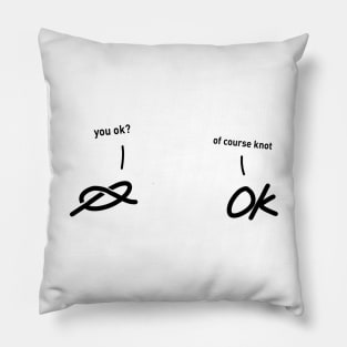 YOU OK? OF COURSE KNOT Pillow