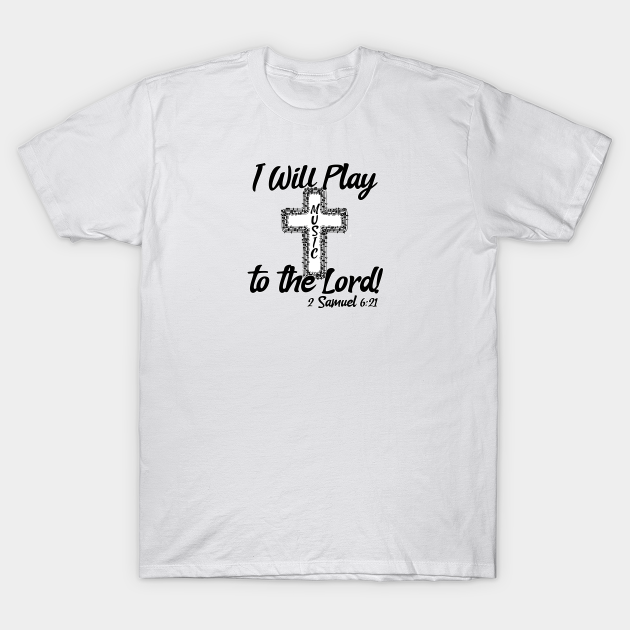 som resultat forbrug alkove I Will Play Music Before the Lord - Black & White Design - Play Music - T- Shirt | TeePublic