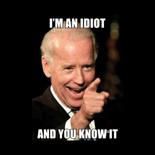 I'm an Idiot and you know it - Anti Joe Biden - Phone Case