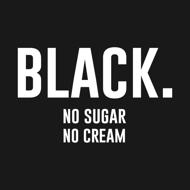 Disover Black No Sugar No Cream - Funny Black Activism - T-Shirt