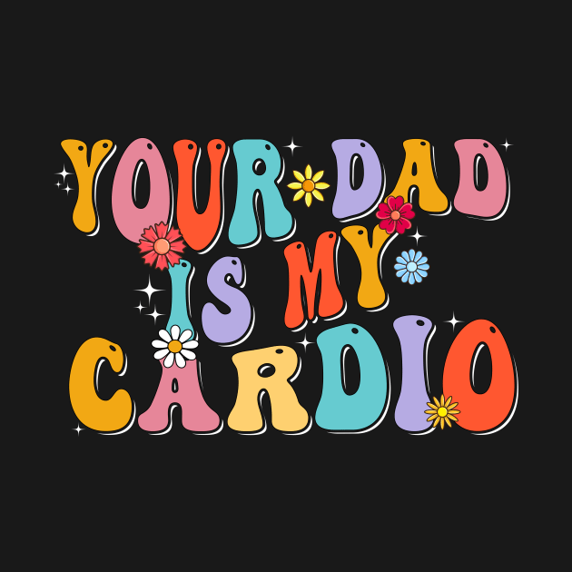 Your Dad Is My Cardio Gym Father's Day by Flow-designs