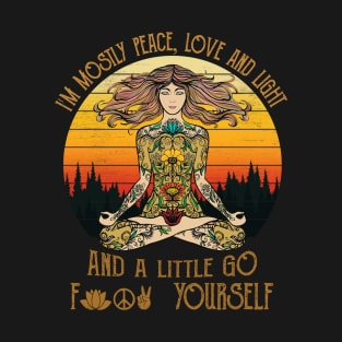 I'm Mostly Peace Love And Light And A Little Go F Yourself - Funny Yoga T-Shirt