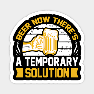 Beer Now There's a Temporary Solution T Shirt For Women Men Magnet