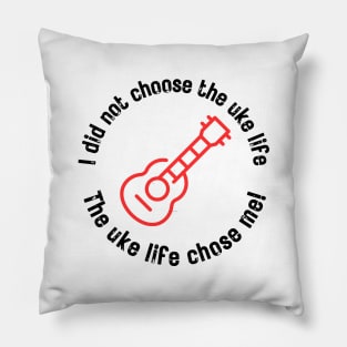 I did not choose the uke life. The uke life chose me! (black letters) Pillow