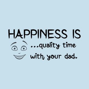 Happiness is quality time with your dad happy father's day T-Shirt