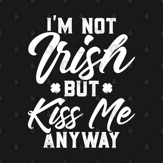 I'm Not Irish But Kiss Me Anyway Funny St Patricks Day by trendingoriginals