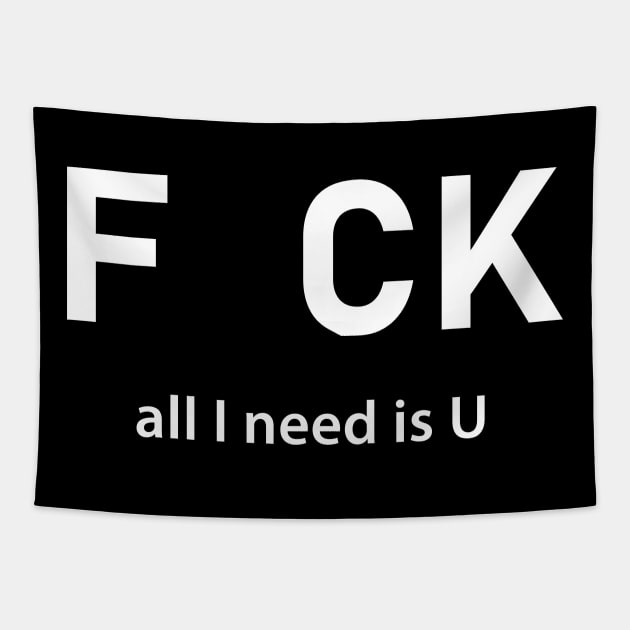 F uk All I Need is U Tapestry by newledesigns