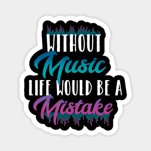 Without music life would be a mistake Magnet