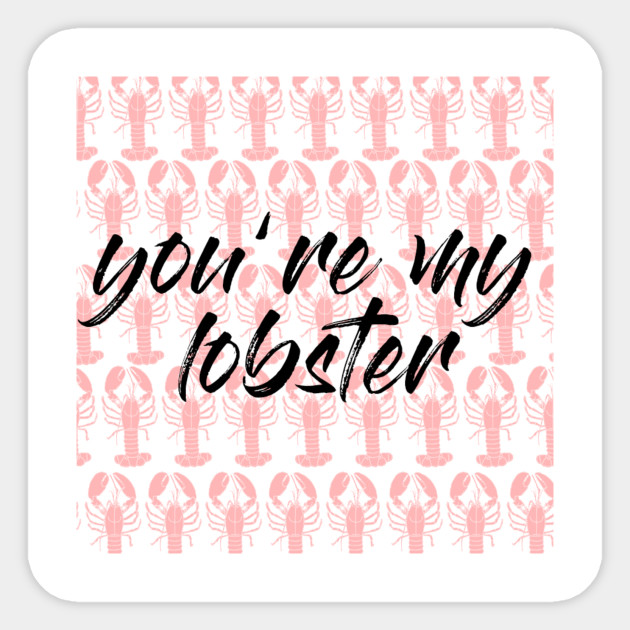 Friends Quote You Re My Lobster Friends Quote Sticker Teepublic