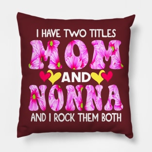 I Have Two Titles Mom And Nonna and I Rock Them Both Pink Floral Mothers day gift Pillow