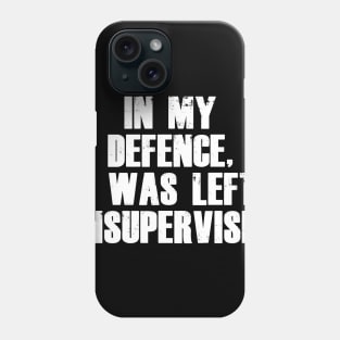 In My Defence I was Left Unsupervised Phone Case