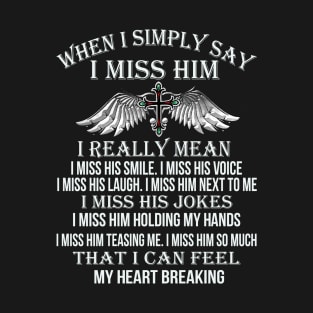 When I Simply Say I Miss Him I Really Mean I Mis His Smile I miss His Voice T-Shirt