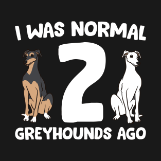 I Was Normal 2 Greyhounds Ago Funny Greyhound T-Shirt