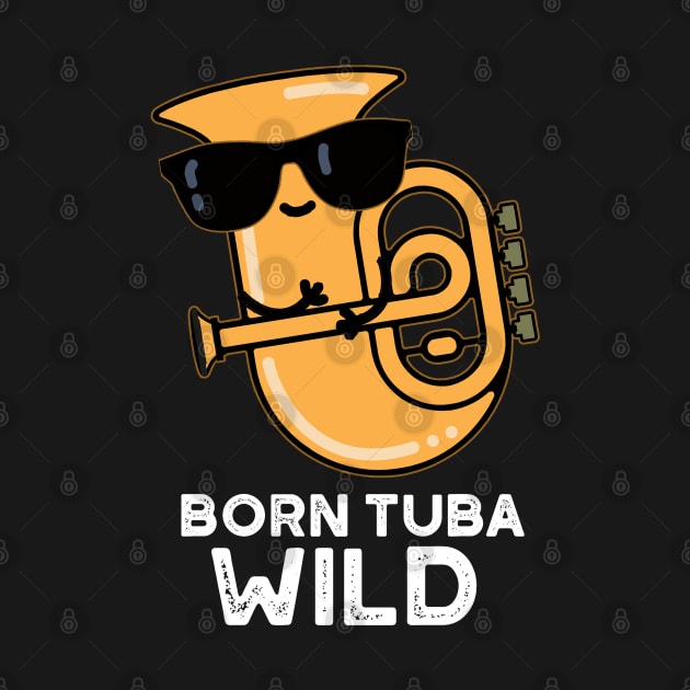 Born Tuba Wild Cute Music Pun by punnybone