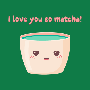 I love you so matcha! T-Shirt